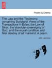 The Law and the Testimony; Containing Scriptural Views of the Transactions in Eden; The Law of Sinai; The Absolute Sovereignty of God; And the Moral Condition and Final Destiny of All Mankind. a Poem. - Book