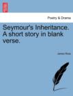 Seymour's Inheritance. a Short Story in Blank Verse. - Book