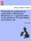 Proposals for Publishing by Subscription, Bibliotheca Britannica; Or, a General Index to the Literature of Great Britain and Ireland, Etc. - Book