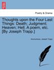 Thoughts Upon the Four Last Things : Death; Judgment; Heaven; Hell. a Poem, Etc. [By Joseph Trapp.] - Book