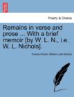 Remains in Verse and Prose ... with a Brief Memoir [By W. L. N., i.e. W. L. Nichols]. - Book