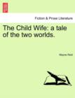 The Child Wife : A Tale of the Two Worlds. - Book