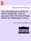 The Miscellaneous Works of Oliver Goldsmith, with an Account of His Life and Writings. Edited by Washington Irving. - Book