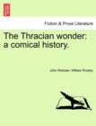The Thracian Wonder : A Comical History. - Book