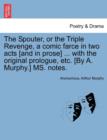 The Spouter, or the Triple Revenge, a Comic Farce in Two Acts [And in Prose] ... with the Original Prologue, Etc. [By A. Murphy.] Ms. Notes. - Book