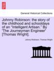 Johnny Robinson : The Story of the Childhood and Schooldays of an "Intelligent Artisan." by 'The Journeyman Engineer' [Thomas Wright]. - Book