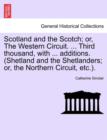 Scotland and the Scotch; Or, the Western Circuit. ... Third Thousand, with ... Additions. (Shetland and the Shetlanders; Or, the Northern Circuit, Etc.). - Book