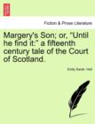 Margery's Son; Or, Until He Find It : A Fifteenth Century Tale of the Court of Scotland. - Book