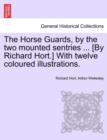 The Horse Guards, by the Two Mounted Sentries ... [By Richard Hort.] with Twelve Coloured Illustrations. - Book