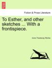 To Esther, and Other Sketches ... with a Frontispiece. - Book
