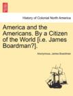 America and the Americans. by a Citizen of the World [I.E. James Boardman?]. - Book