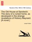 The Old House at Sandwich. the Story of a Ruined Home, as Developed in the Strange Revelations of Hickory Maynard. [A Novel.] - Book