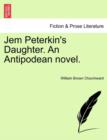 Jem Peterkin's Daughter. an Antipodean Novel.Vol.I - Book