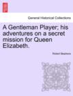 A Gentleman Player; His Adventures on a Secret Mission for Queen Elizabeth. - Book