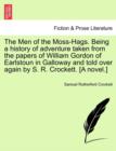 The Men of the Moss-Hags. Being a History of Adventure Taken from the Papers of William Gordon of Earlstoun in Galloway and Told Over Again by S. R. Crockett. [A Novel.] - Book