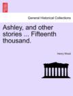 Ashley, and Other Stories ... Fifteenth Thousand. - Book