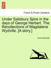Under Salisbury Spire in the Days of George Herbert. the Recollections of Magdalene Wydville. [A Story.] - Book