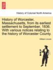 History of Worcester, Massachusetts, from Its Earliest Settlement to September, 1836. with Various Notices Relating to the History of Worcester County. - Book