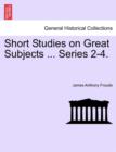Short Studies on Great Subjects ... Series 2-4. - Book