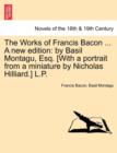 The Works of Francis Bacon ... a New Edition : By Basil Montagu, Esq. [With a Portrait from a Miniature by Nicholas Hilliard.] L.P. - Book