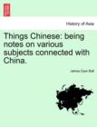 Things Chinese : Being Notes on Various Subjects Connected with China. - Book