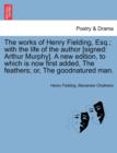 Works of Henry Fielding, Esq.; With the Life of the Author [Signed : Arthur Murphy]. a New Edition, to Which Is Now First Added Feathers; Or - Book