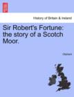 Sir Robert's Fortune : The Story of a Scotch Moor. - Book