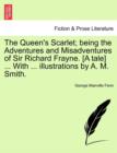 The Queen's Scarlet; Being the Adventures and Misadventures of Sir Richard Frayne. [A Tale] ... with ... Illustrations by A. M. Smith. - Book