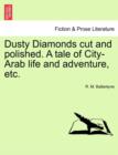 Dusty Diamonds Cut and Polished. a Tale of City-Arab Life and Adventure, Etc. - Book