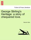 George Stirling's Heritage : A Story of Chequered Love. - Book