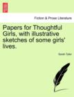 Papers for Thoughtful Girls, with Illustrative Sketches of Some Girls' Lives. - Book