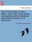 The Prose Works of John Milton; with a life of the author, interspersed with translations and critical remarks, by C. Symmons. - Book