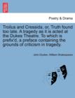 Troilus and Cressida, Or, Truth Found Too Late. a Tragedy as It Is Acted at the Dukes Theatre. to Which Is Prefix'd, a Preface Containing the Grounds of Criticism in Tragedy. - Book