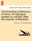 The Empress of Morocco. a Farce. an Epilogue Spoken by Witches After the Manner of Macbeth. - Book