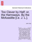 Too Clever by Half; Or, the Harroways. by the Mofussilite [I.E. J. L.]. - Book