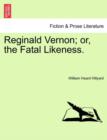 Reginald Vernon; Or, the Fatal Likeness. - Book