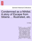 Condemned as a Nihilist. a Story of Escape from Siberia ... Illustrated, Etc. - Book