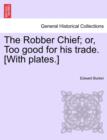 The Robber Chief; Or, Too Good for His Trade. [With Plates.] - Book