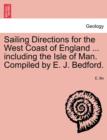 Sailing Directions for the West Coast of England ... including the Isle of Man. Compiled by E. J. Bedford. - Book