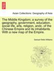 The Middle Kingdom; a survey of the geography, government, education, social life, arts, religion, andc. of the Chinese Empire and its inhabitants. With a new map of the Empire. - Book