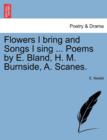 Flowers I Bring and Songs I Sing ... Poems by E. Bland, H. M. Burnside, A. Scanes. - Book