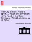 The City of Gold. a Tale of Sport, ... Travel, and Adventure in the Heart of the Dark Continent. with Illustrations by H. Piffard. - Book