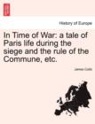 In Time of War : A Tale of Paris Life During the Siege and the Rule of the Commune, Etc. - Book