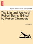 The Life and Works of Robert Burns. Edited by Robert Chambers. - Book