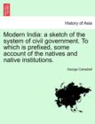 Modern India : A Sketch of the System of Civil Government. to Which Is Prefixed, Some Account of the Natives and Native Institutions. - Book