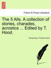 The 5 Alls. a Collection of Stories, Charades, Acrostics ... Edited by T. Hood. - Book