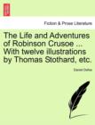 The Life and Adventures of Robinson Crusoe ... with Twelve Illustrations by Thomas Stothard, Etc. - Book