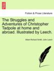 The Struggles and Adventures of Christopher Tadpole at Home and Abroad. Illustrated by Leech. - Book