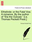 Ethelinde : Or the Fatal Vow. a Romance. by the Author of Ela the Outcast. [I.E. Thomas Peckett Prest.] - Book