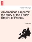 An American Emperor : The Story of the Fourth Empire of France. - Book